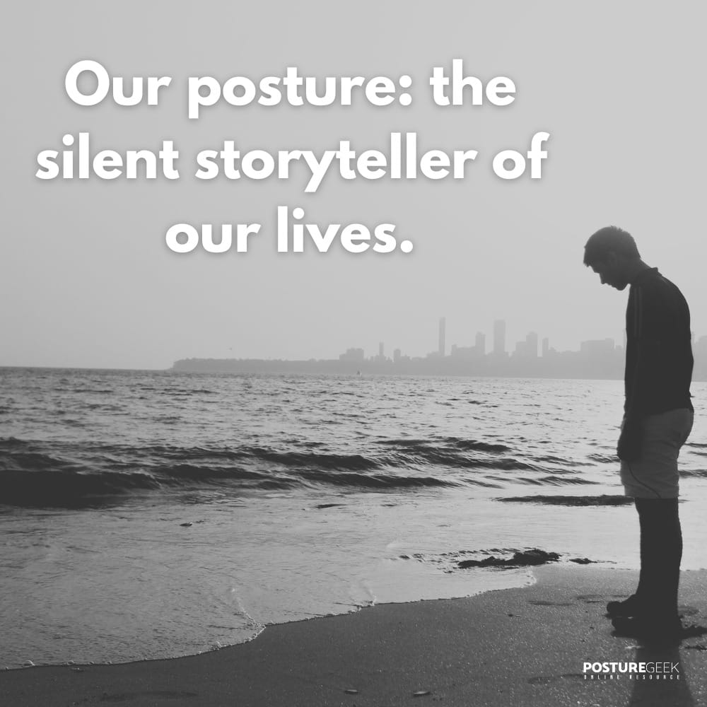 Our posture is the silent story teller of our lives